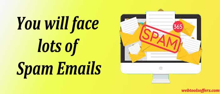  You will face lots of Spam Emails