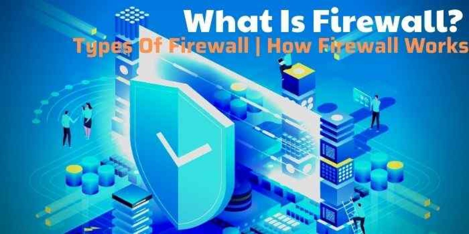 Know About Different Type Of Firewalls 2023 How They Work 