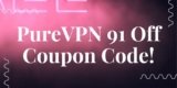 PureVPN 91% OFF Coupon Code | PureVPN  $0.99 Deal / Mo | 1 Year Deal